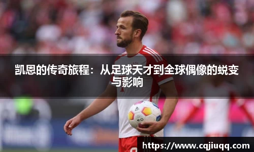 凯恩的传奇旅程：从足球天才到全球偶像的蜕变与影响