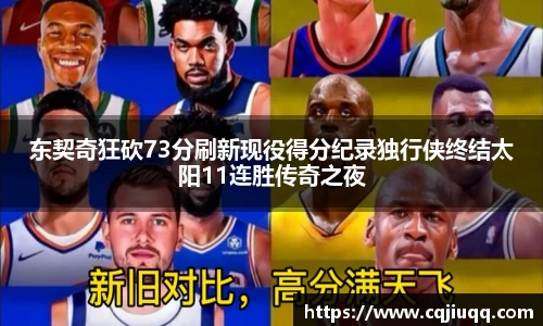东契奇狂砍73分刷新现役得分纪录独行侠终结太阳11连胜传奇之夜